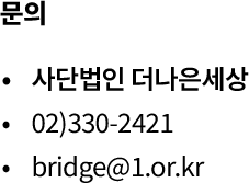 문의 - 사단법인 더나은세상, 02)330-2421, bridge@1.or.kr